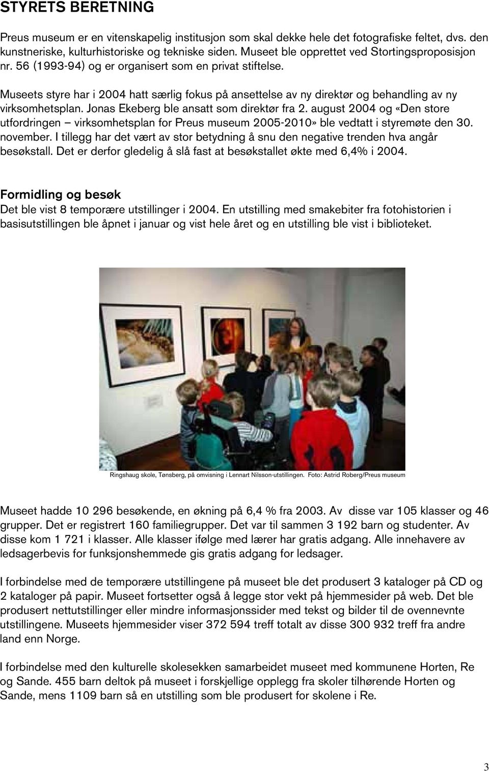 Museets styre har i 2004 hatt særlig fokus på ansettelse av ny direktør og behandling av ny virksomhetsplan. Jonas Ekeberg ble ansatt som direktør fra 2.