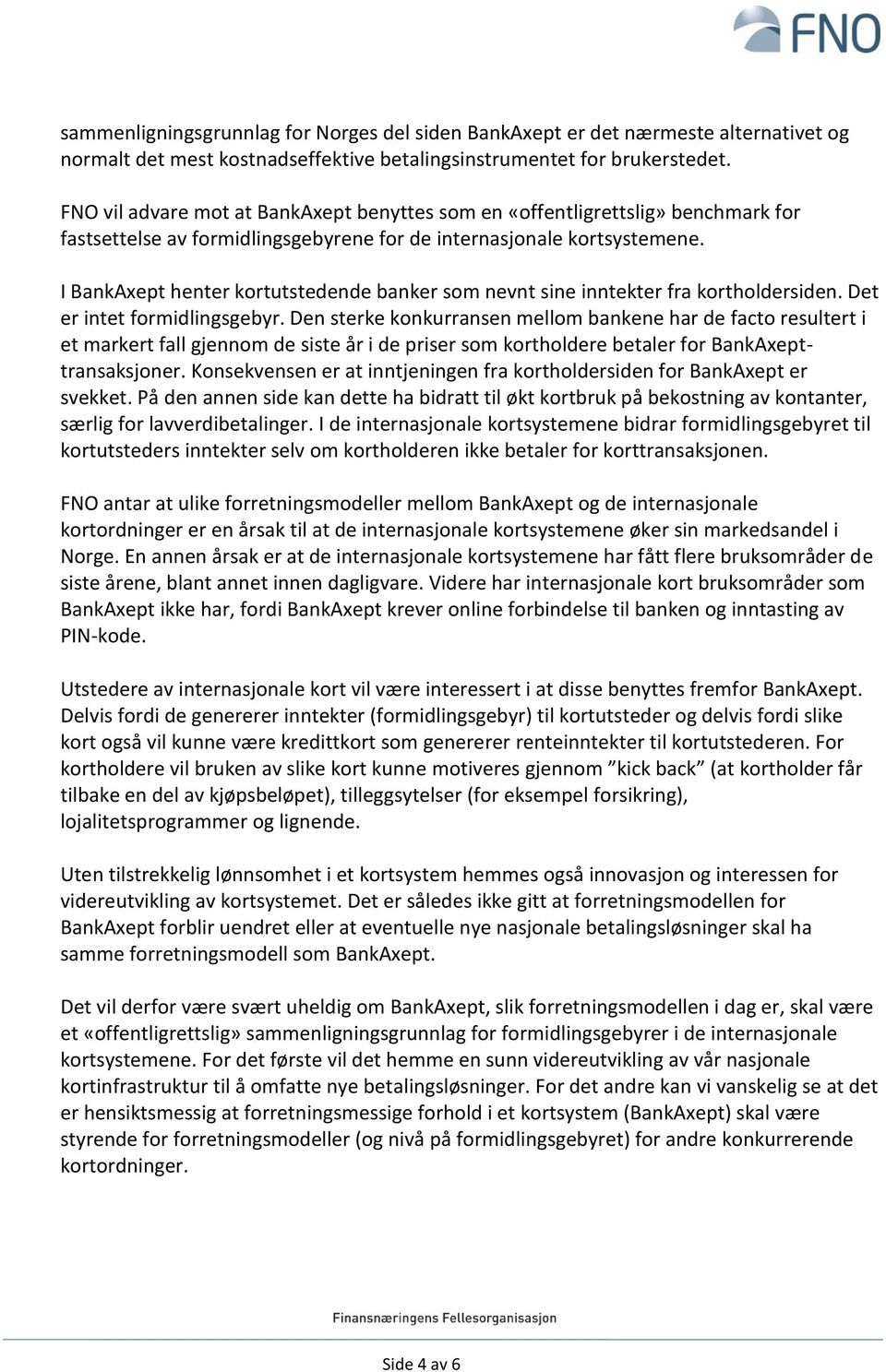 I BankAxept henter kortutstedende banker som nevnt sine inntekter fra kortholdersiden. Det er intet formidlingsgebyr.