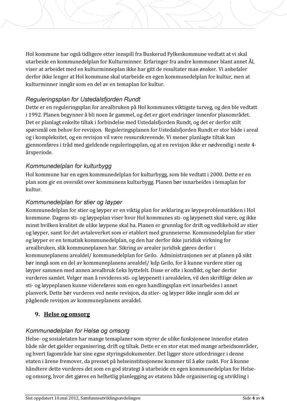 Vi anbefaler derfor ikke lenger at Hol kommune skal utarbeide en egen kommunedelplan for kultur, men at kulturminner inngår som en del av en temaplan for kultur.