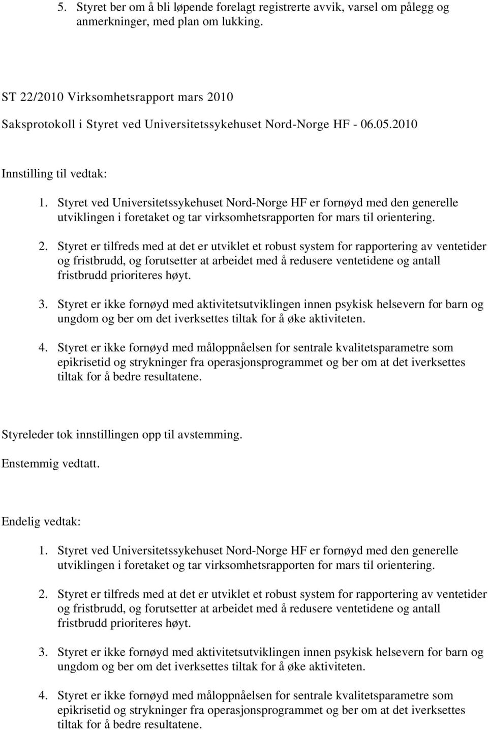 Styret er tilfreds med at det er utviklet et robust system for rapportering av ventetider og fristbrudd, og forutsetter at arbeidet med å redusere ventetidene og antall fristbrudd prioriteres høyt. 3.