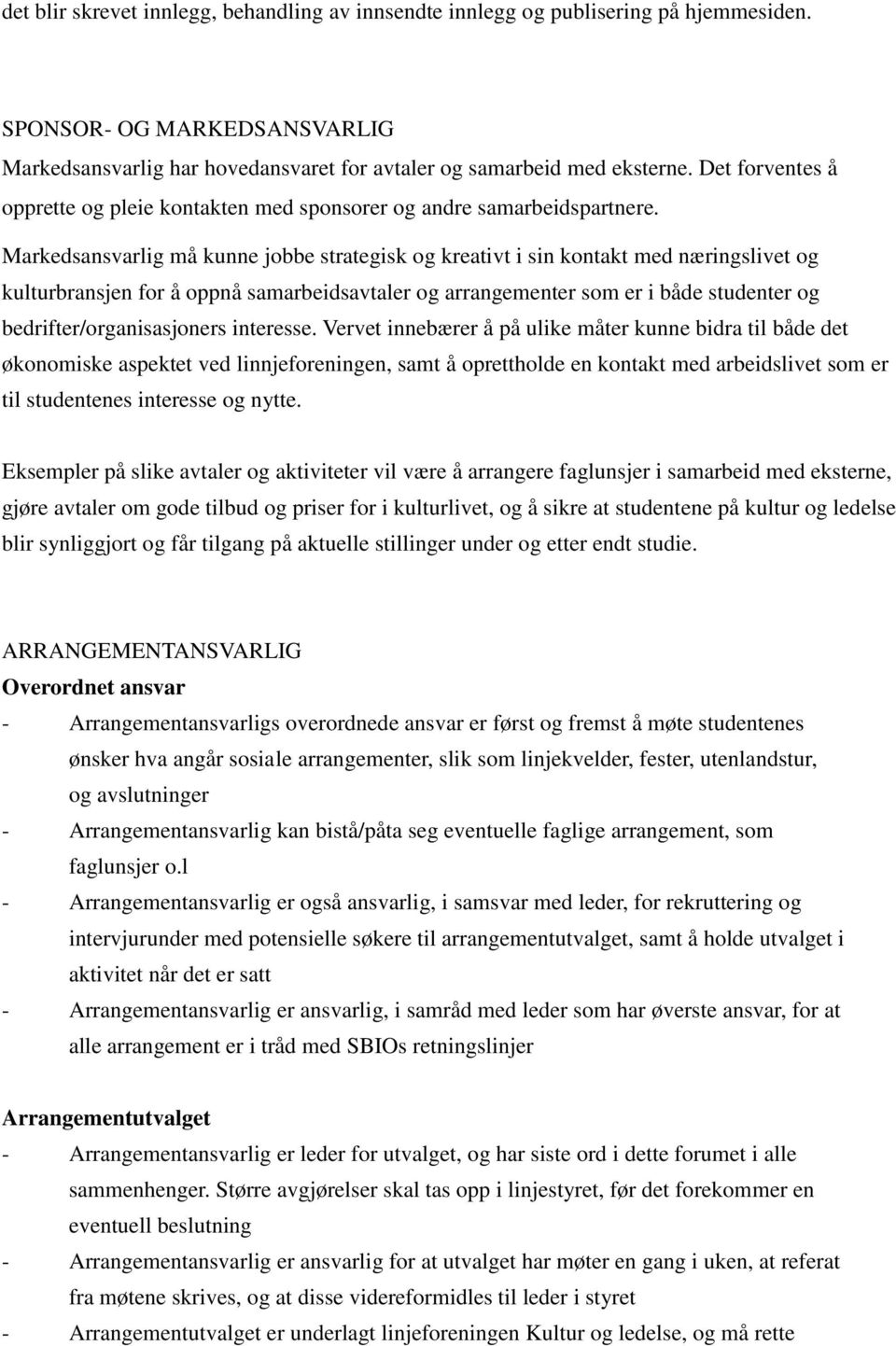 Markedsansvarlig må kunne jobbe strategisk og kreativt i sin kontakt med næringslivet og kulturbransjen for å oppnå samarbeidsavtaler og arrangementer som er i både studenter og