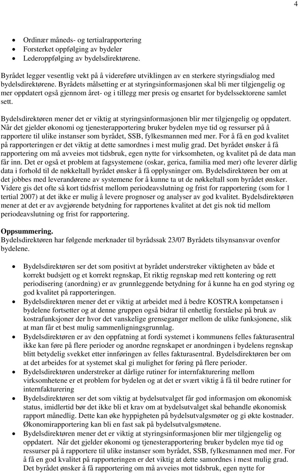 Byrådets målsetting er at styringsinformasjonen skal bli mer tilgjengelig og mer oppdatert også gjennom året- og i tillegg mer presis og ensartet for bydelssektorene samlet sett.