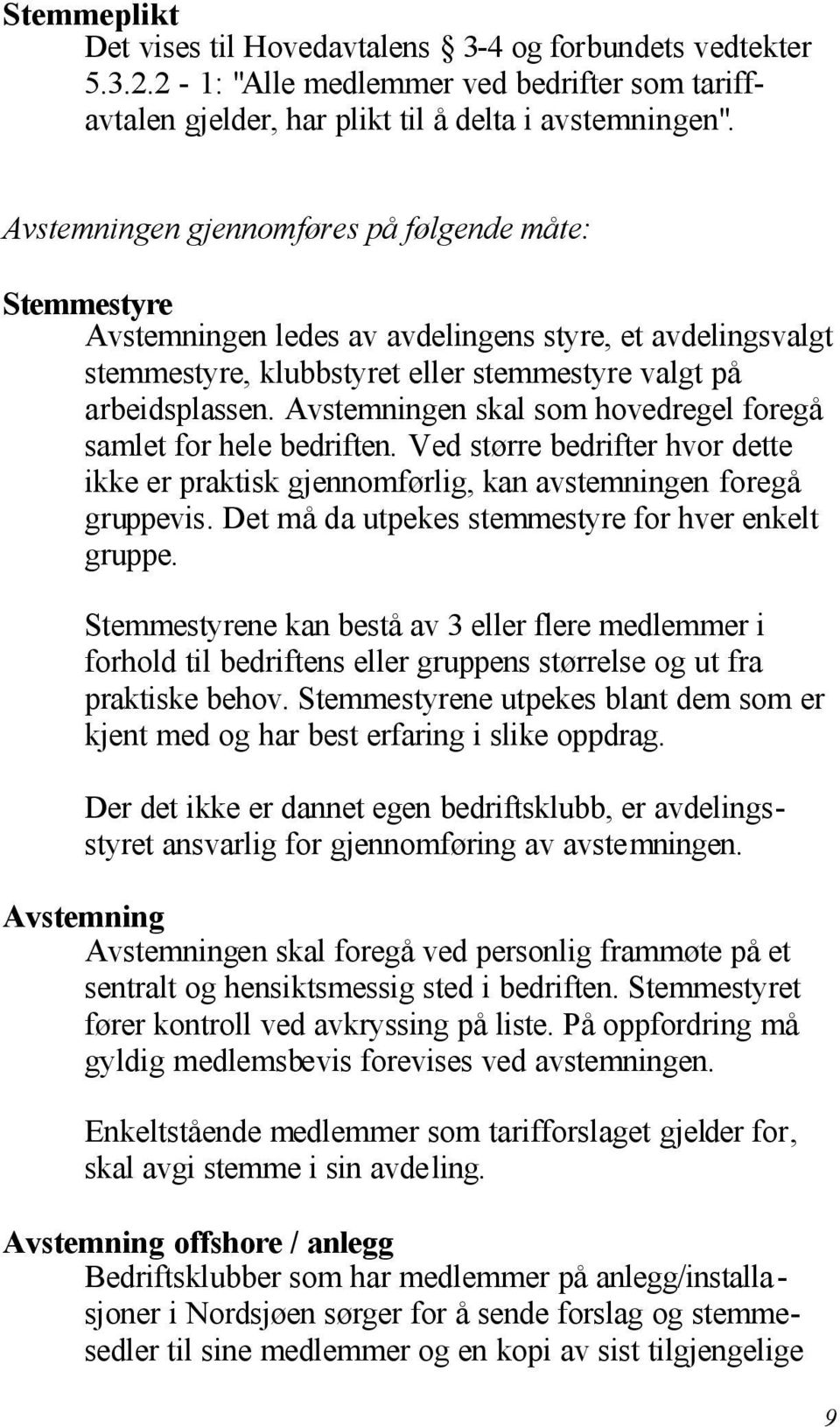 Avstemningen skal som hovedregel foregå samlet for hele bedriften. Ved større bedrifter hvor dette ikke er praktisk gjennomførlig, kan avstemningen foregå gruppevis.