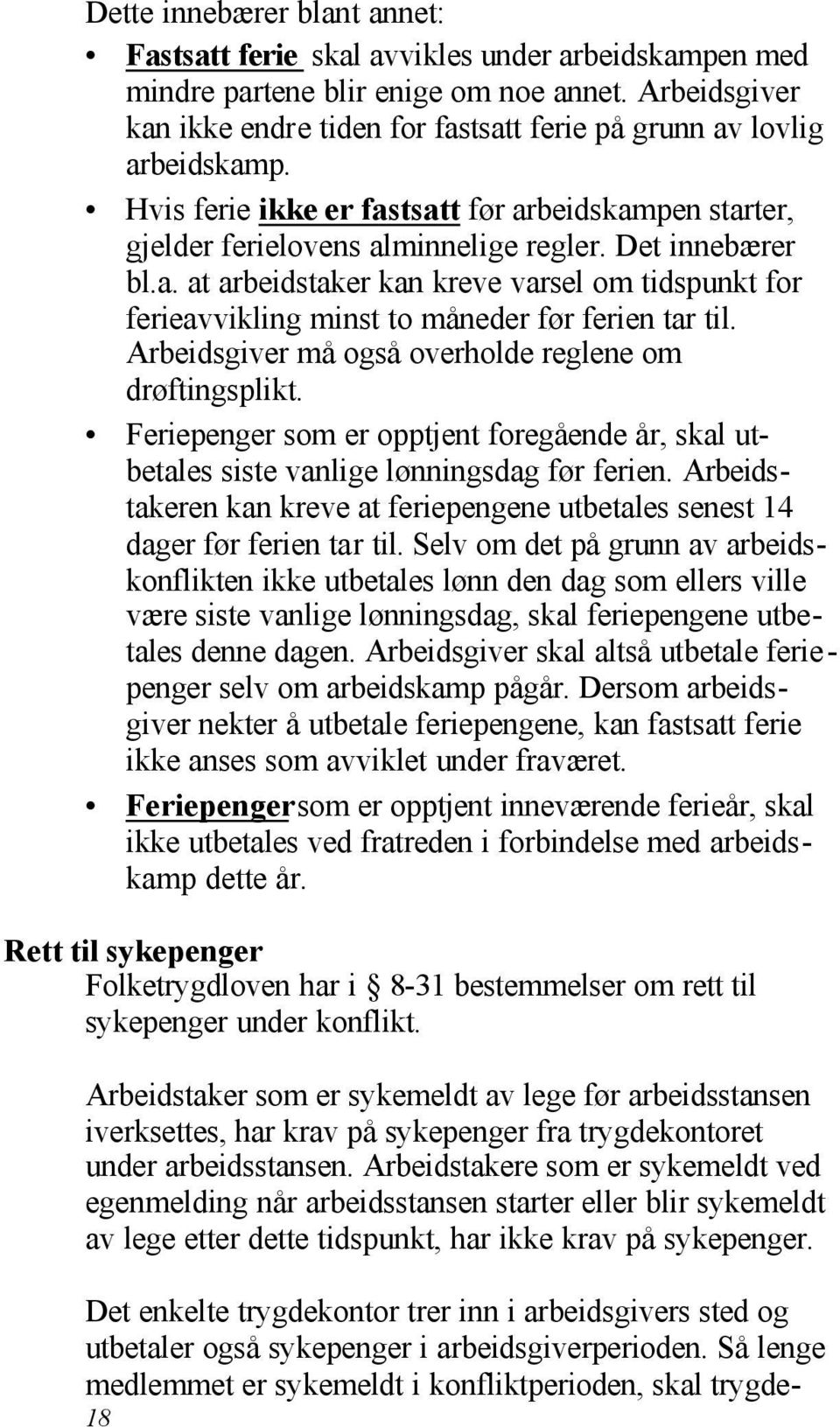 Arbeidsgiver må også overholde reglene om drøftingsplikt. Feriepenger som er opptjent foregående år, skal utbetales siste vanlige lønningsdag før ferien.