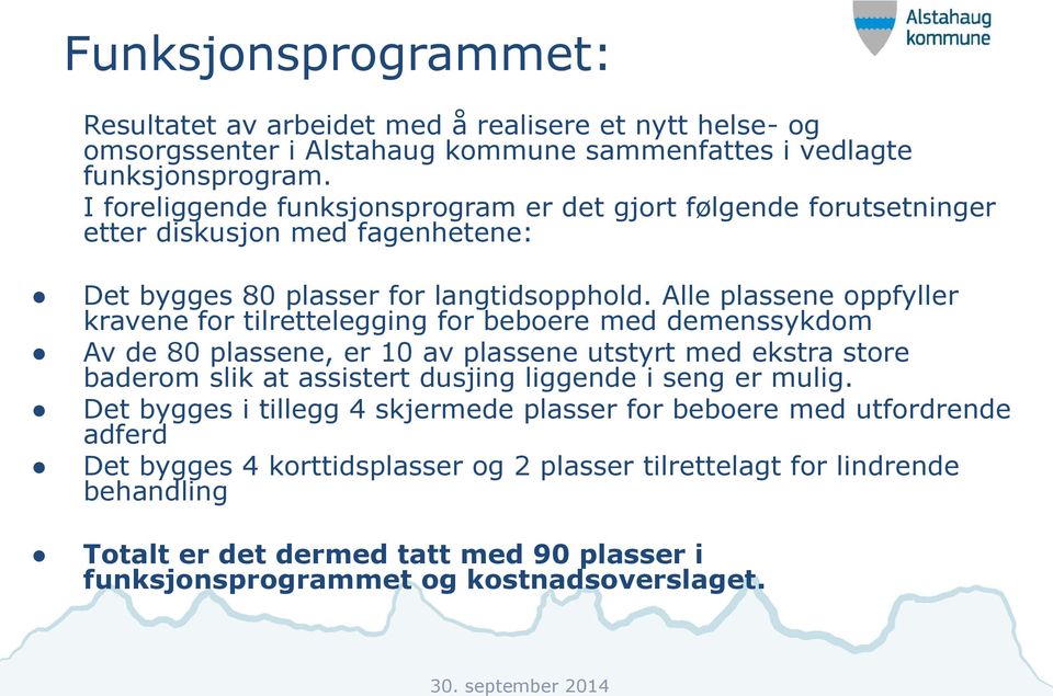 Alle plassene oppfyller kravene for tilrettelegging for beboere med demenssykdom Av de 80 plassene, er 10 av plassene utstyrt med ekstra store baderom slik at assistert dusjing liggende