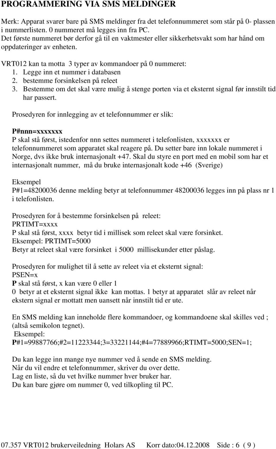 Legge inn et nummer i databasen 2. bestemme forsinkelsen på releet 3. Bestemme om det skal være mulig å stenge porten via et eksternt signal før innstilt tid har passert.