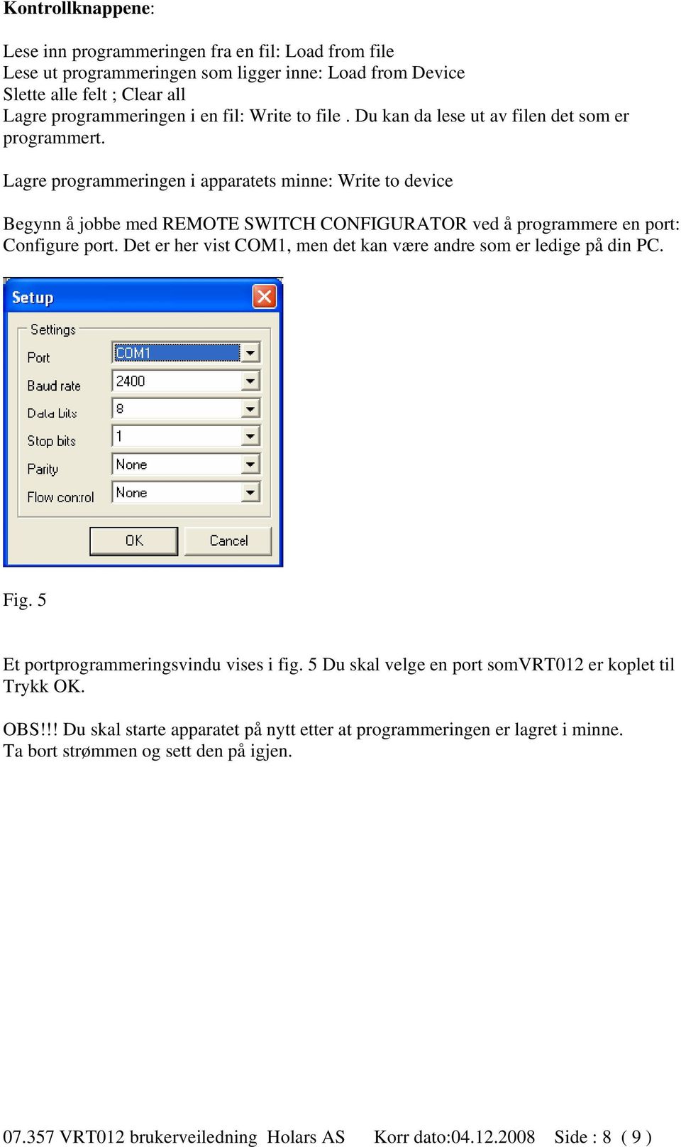 Lagre programmeringen i apparatets minne: Write to device Begynn å jobbe med REMOTE SWITCH CONFIGURATOR ved å programmere en port: Configure port.