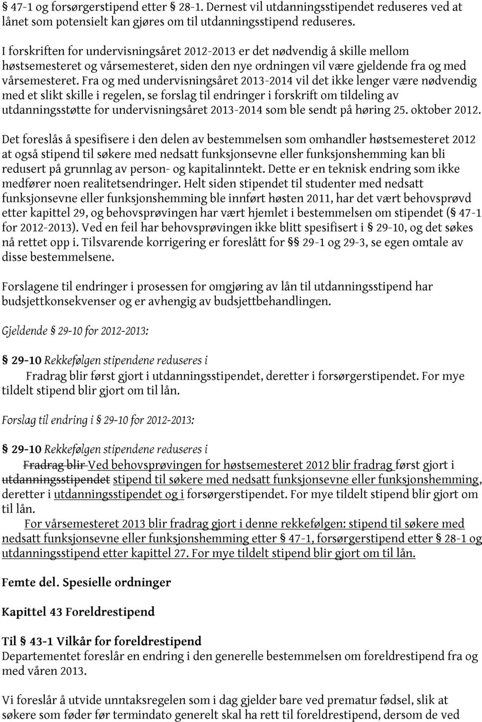 Fra og med undervisningsåret 2013-2014 vil det ikke lenger være nødvendig med et slikt skille i regelen, se forslag til endringer i forskrift om tildeling av utdanningsstøtte for undervisningsåret