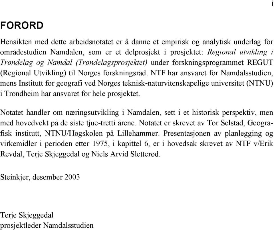 NTF har ansvaret for Namdalsstudien, mens Institutt for geografi ved Norges teknisk-naturvitenskapelige universitet (NTNU) i Trondheim har ansvaret for hele prosjektet.