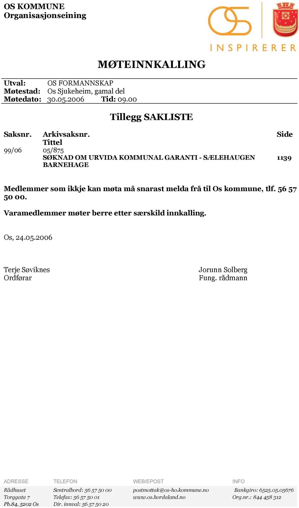 Varamedlemmer møter berre etter særskild innkalling. Os, 24.05.2006 Terje Søviknes Ordførar Jorunn Solberg Fung.