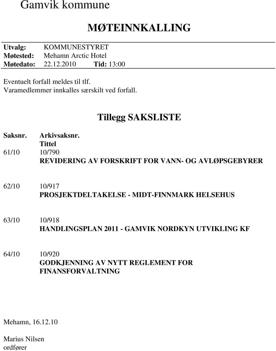 Tittel 61/10 10/790 REVIDERING AV FORSKRIFT FOR VANN- OG AVLØPSGEBYRER 62/10 10/917 PROSJEKTDELTAKELSE - MIDT-FINNMARK HELSEHUS