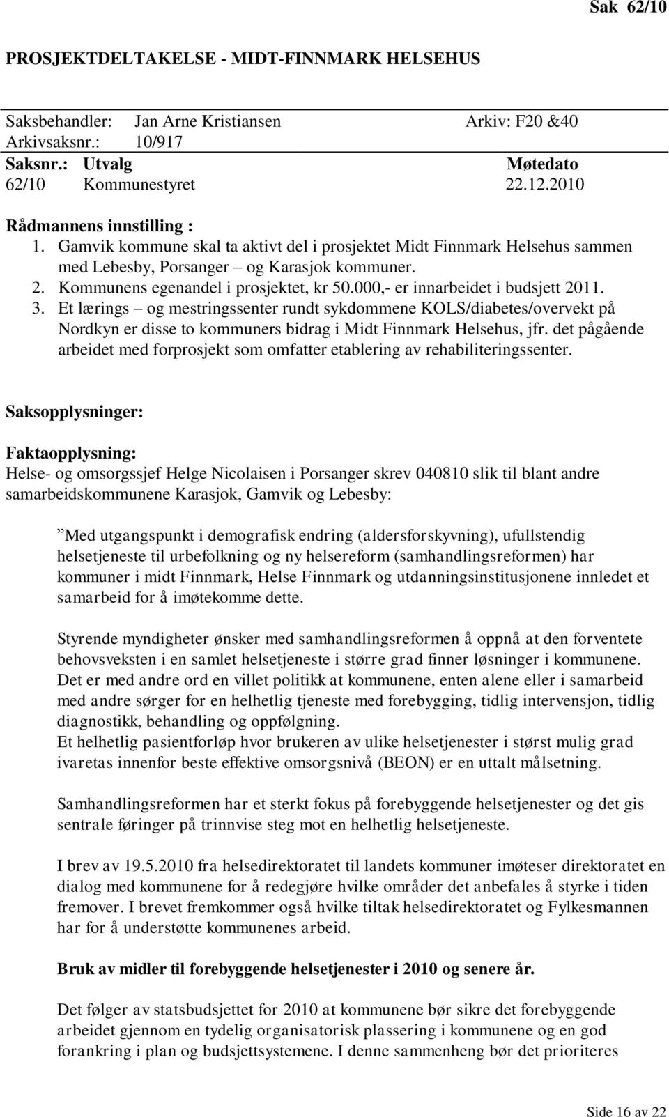 000,- er innarbeidet i budsjett 2011. 3. Et lærings og mestringssenter rundt sykdommene KOLS/diabetes/overvekt på Nordkyn er disse to kommuners bidrag i Midt Finnmark Helsehus, jfr.