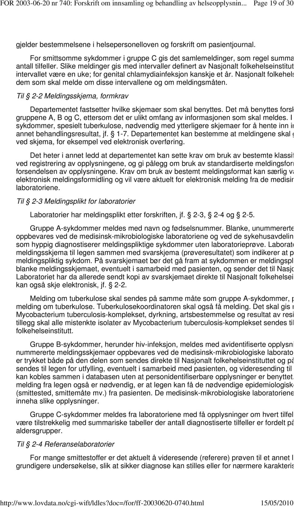 Nasjonalt folkehelseinstitutt i dem som skal melde om disse intervallene og om meldingsmåten. Til 2-2 Meldingsskjema, formkrav Departementet fastsetter hvilke skjemaer som skal benyttes.