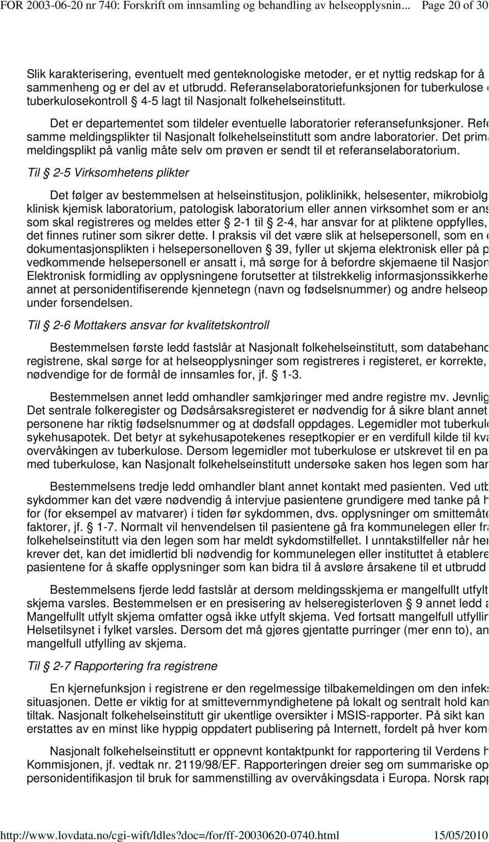 Referanselabo samme meldingsplikter til Nasjonalt folkehelseinstitutt som andre laboratorier. Det primære meldingsplikt på vanlig måte selv om prøven er sendt til et referanselaboratorium.