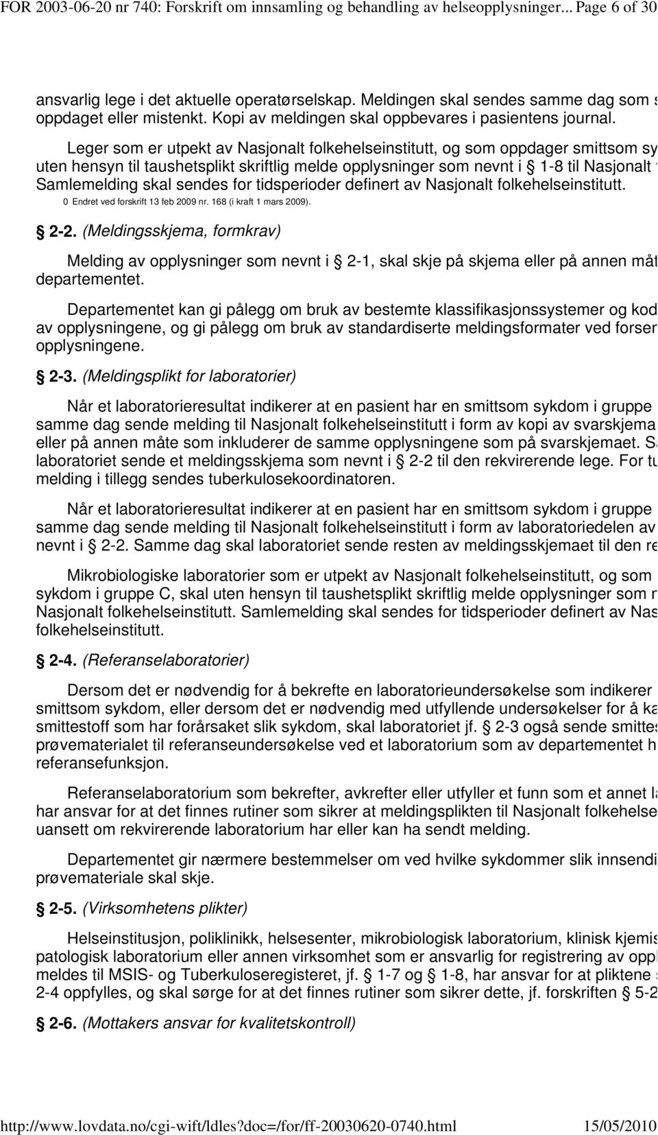 Leger som er utpekt av Nasjonalt folkehelseinstitutt, og som oppdager smittsom sykdom i uten hensyn til taushetsplikt skriftlig melde opplysninger som nevnt i 1-8 til Nasjonalt folkehelsei