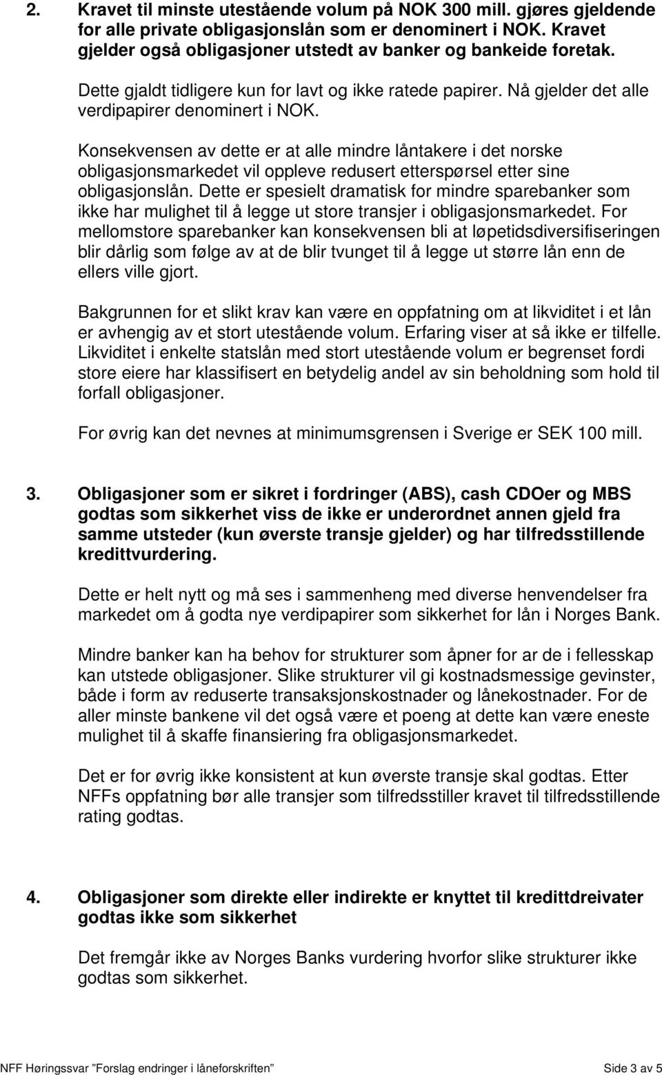 Konsekvensen av dette er at alle mindre låntakere i det norske obligasjonsmarkedet vil oppleve redusert etterspørsel etter sine obligasjonslån.