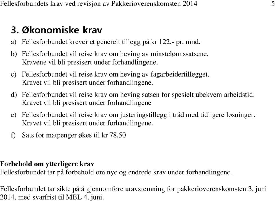 Kravet vil bli presisert under forhandlingene. d) Fellesforbundet vil reise krav om heving satsen for spesielt ubekvem arbeidstid.