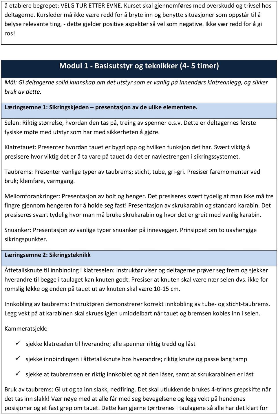 Modul 1 - Basisutstyr og teknikker (4-5 timer) Mål: Gi deltagerne solid kunnskap om det utstyr som er vanlig på innendørs klatreanlegg, og sikker bruk av dette.