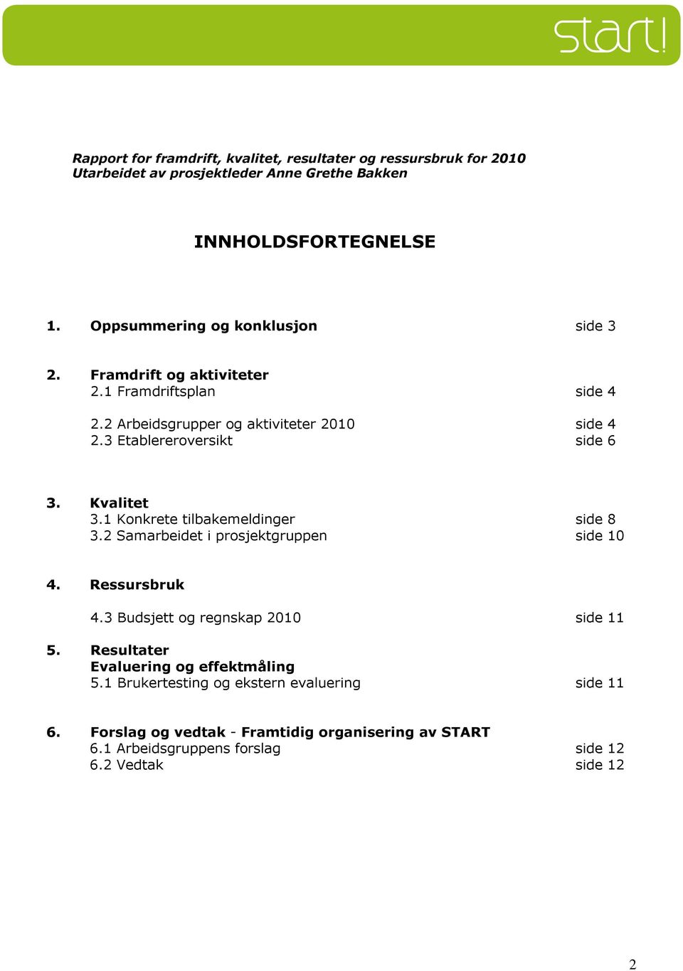 3 Etablereroversikt side 6 3. Kvalitet 3.1 Konkrete tilbakemeldinger side 8 3.2 Samarbeidet i prosjektgruppen side 10 4. Ressursbruk 4.