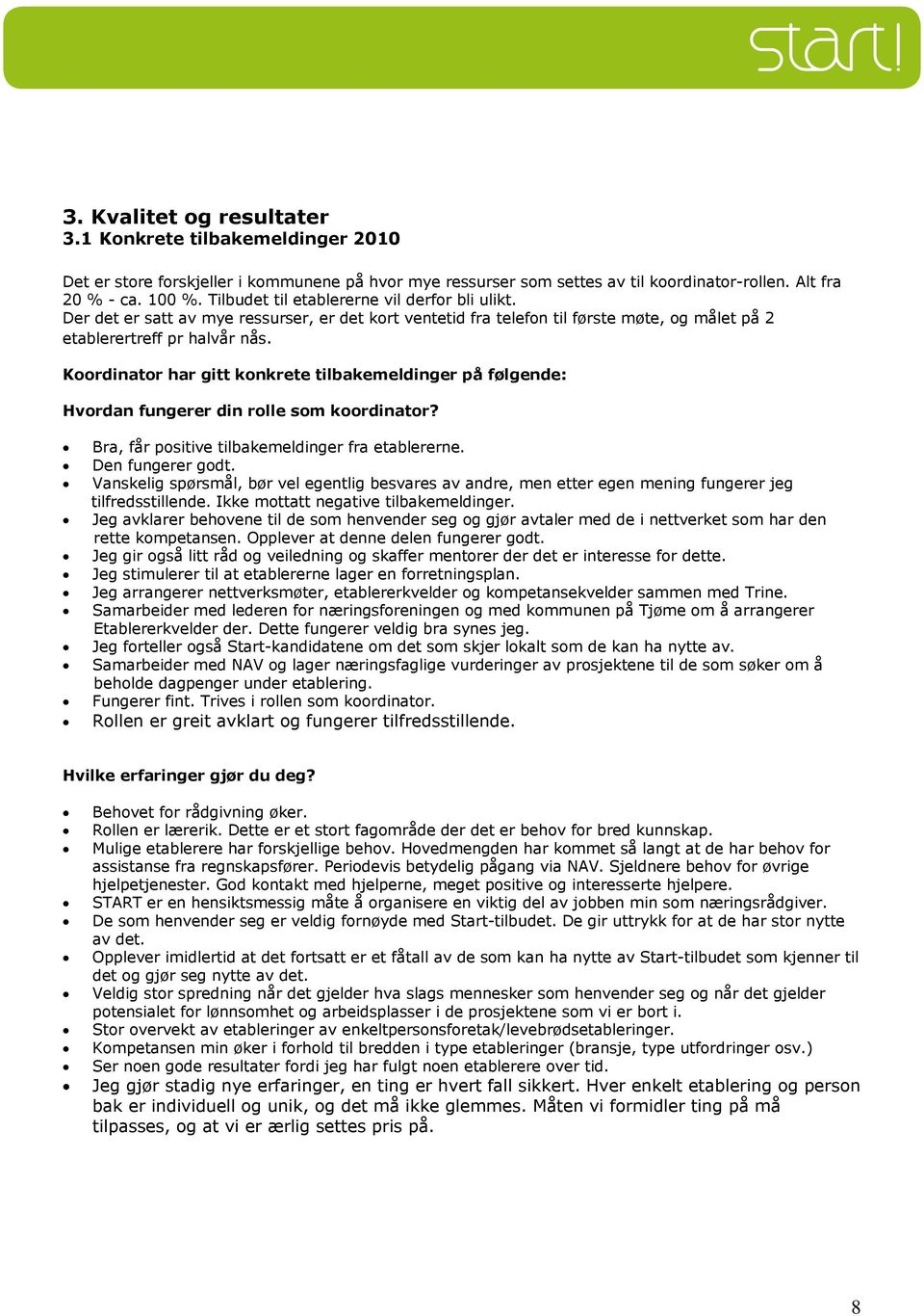 Koordinator har gitt konkrete tilbakemeldinger på følgende: Hvordan fungerer din rolle som koordinator? Bra, får positive tilbakemeldinger fra etablererne. Den fungerer godt.