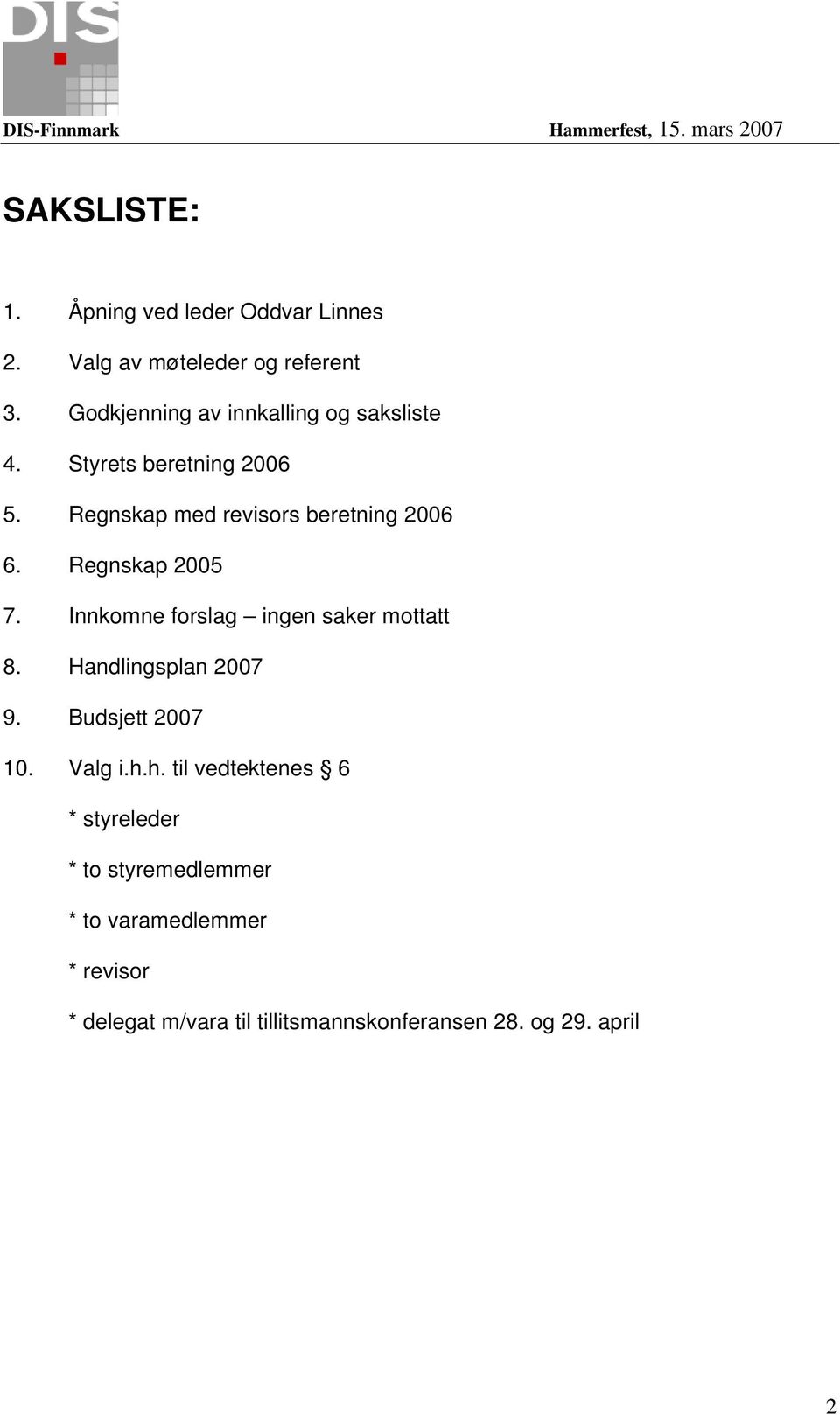 Regnskap 2005 7. Innkomne forslag ingen saker mottatt 8. Handlingsplan 2007 9. Budsjett 2007 10. Valg i.h.