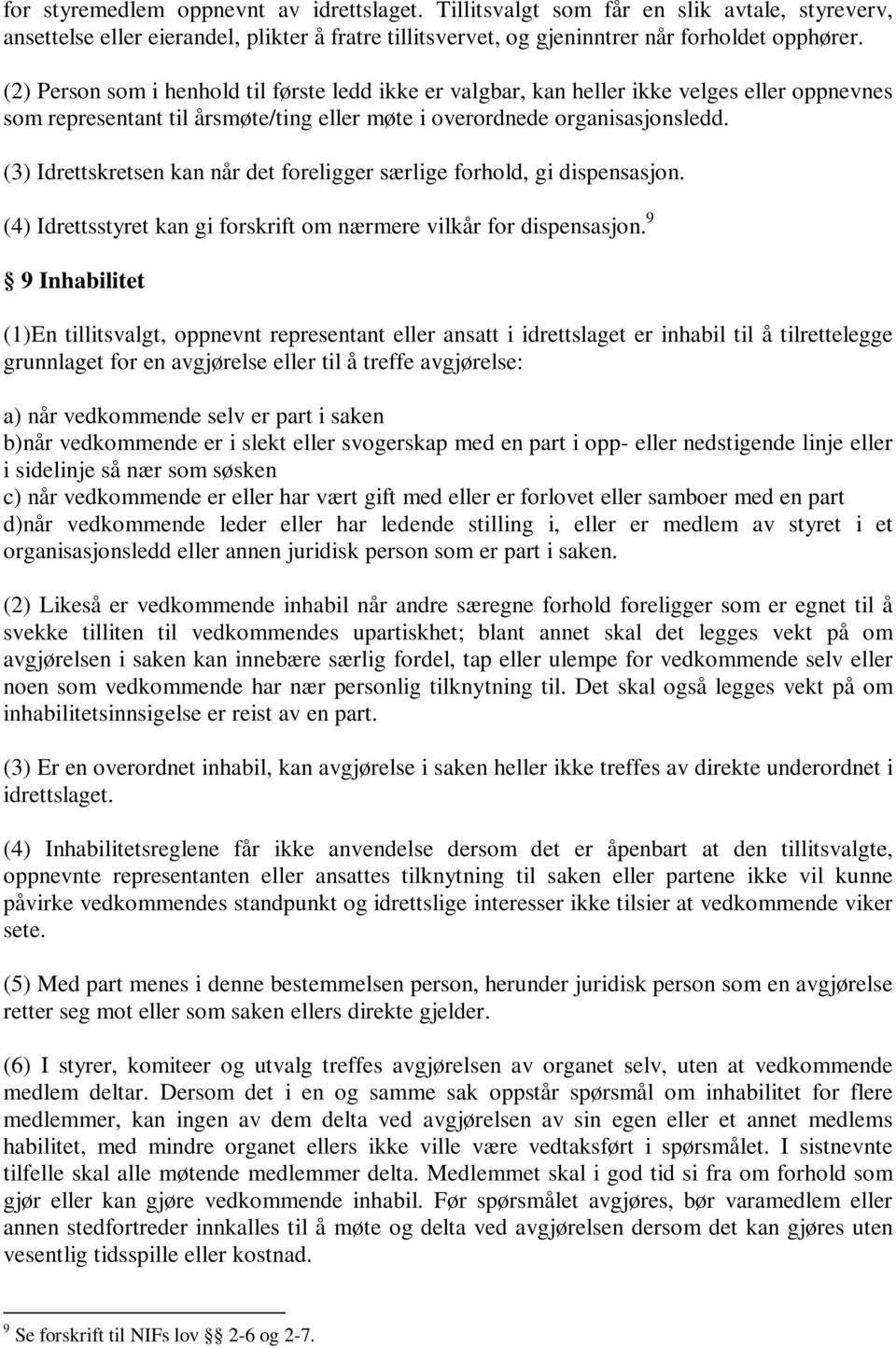 (3) Idrettskretsen kan når det foreligger særlige forhold, gi dispensasjon. (4) Idrettsstyret kan gi forskrift om nærmere vilkår for dispensasjon.