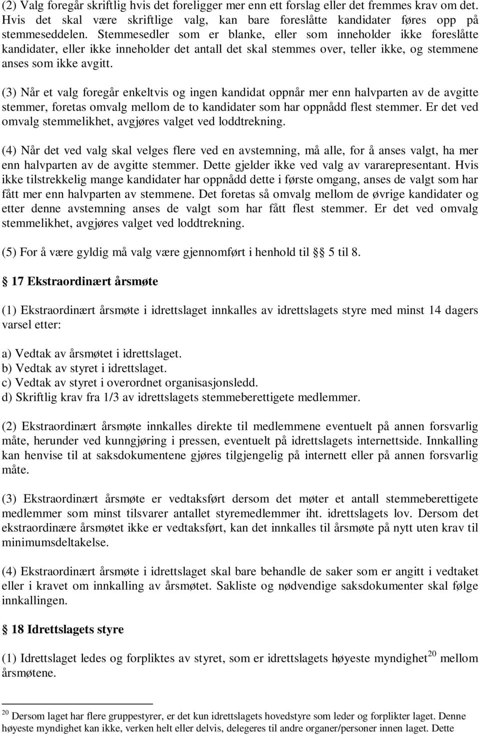 (3) Når et valg foregår enkeltvis og ingen kandidat oppnår mer enn halvparten av de avgitte stemmer, foretas omvalg mellom de to kandidater som har oppnådd flest stemmer.