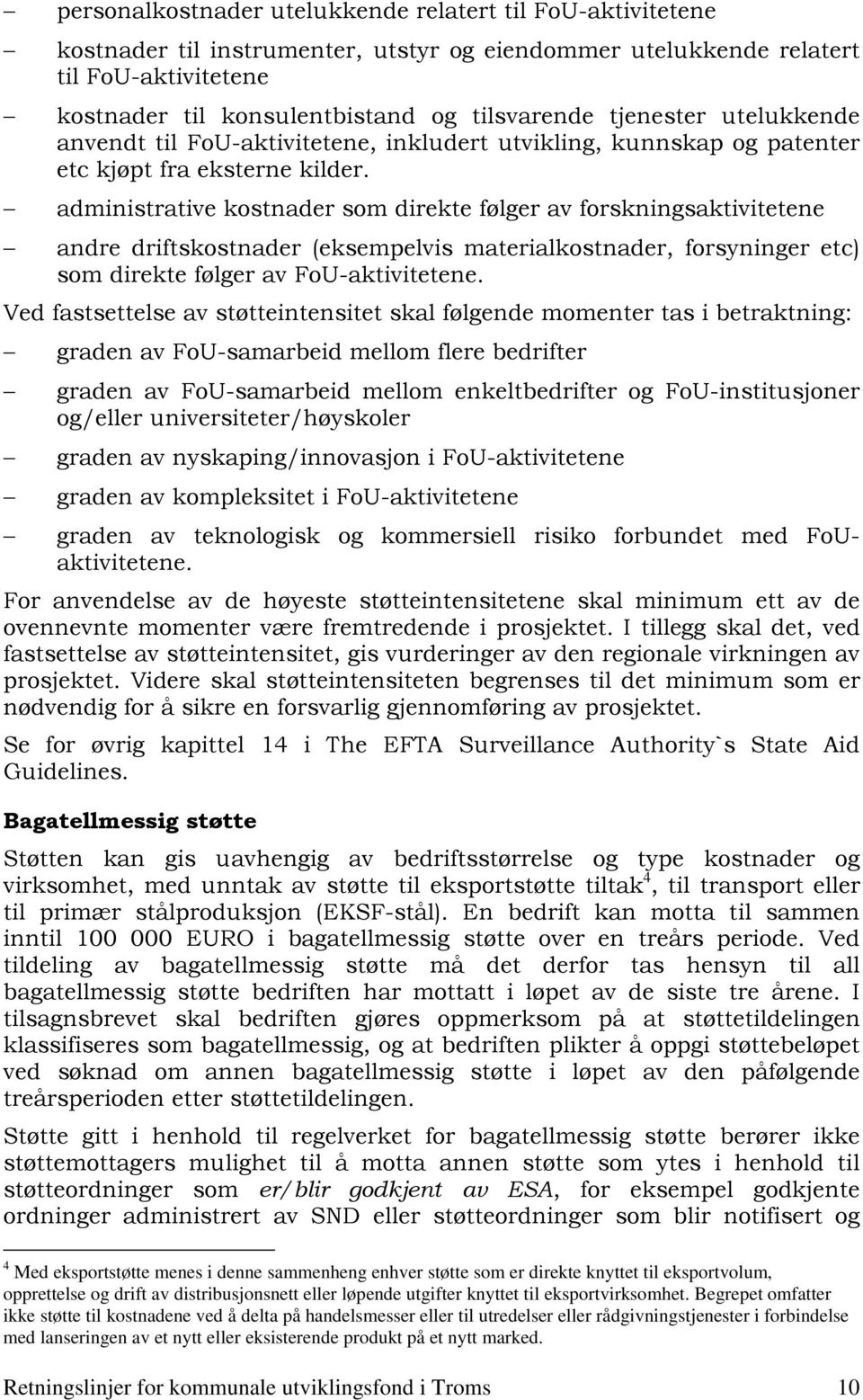 administrative kostnader som direkte følger av forskningsaktivitetene andre driftskostnader (eksempelvis materialkostnader, forsyninger etc) som direkte følger av FoU-aktivitetene.