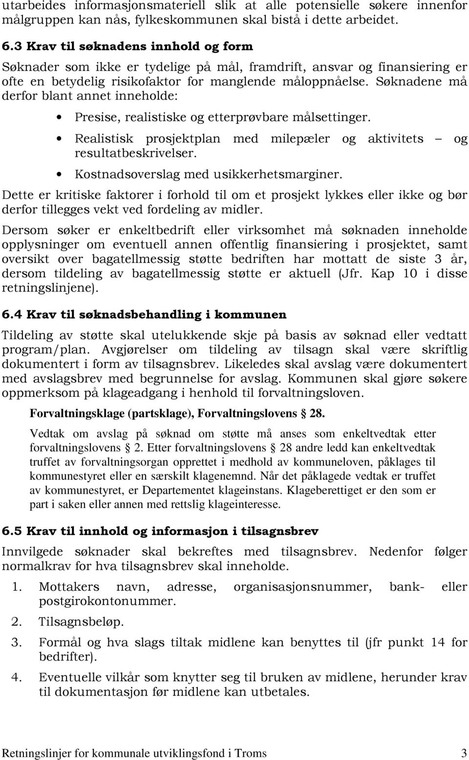 Søknadene må derfor blant annet inneholde: Presise, realistiske og etterprøvbare målsettinger. Realistisk prosjektplan med milepæler og aktivitets og resultatbeskrivelser.