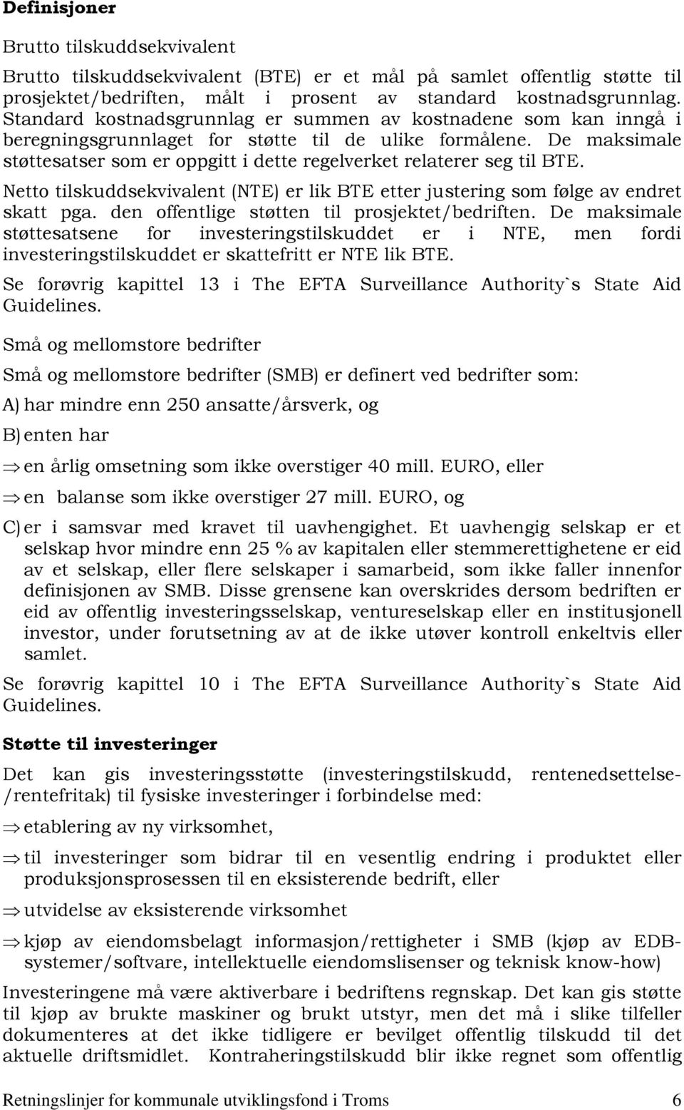 De maksimale støttesatser som er oppgitt i dette regelverket relaterer seg til BTE. Netto tilskuddsekvivalent (NTE) er lik BTE etter justering som følge av endret skatt pga.