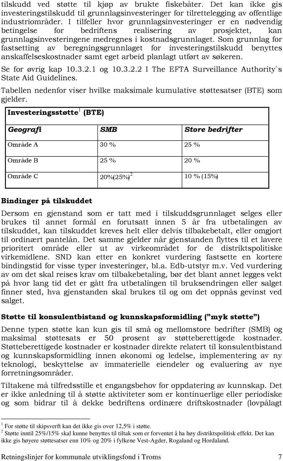 Som grunnlag for fastsetting av beregningsgrunnlaget for investeringstilskudd benyttes anskaffelseskostnader samt eget arbeid planlagt utført av søkeren. Se for øvrig kap 10.3.2.