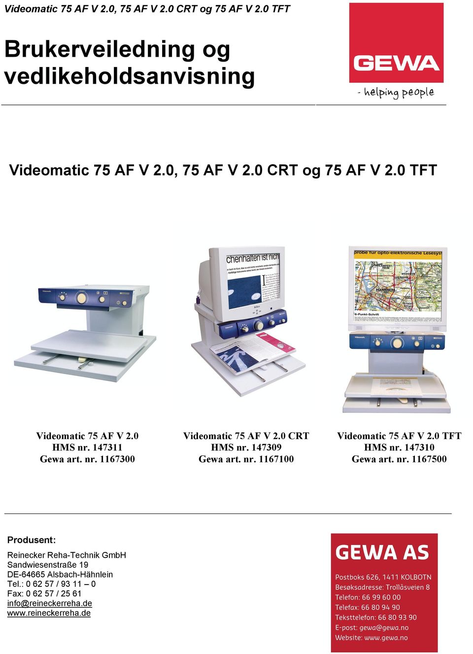 0 CRT HMS nr. 147309 Gewa art. nr. 1167100 Videomatic 75 AF V 2.0 TFT HMS nr. 147310 Gewa art. nr. 1167500 Produsent: Reinecker Reha-Technik GmbH Sandwiesenstraße 19 DE-64665 Alsbach-Hähnlein Tel.