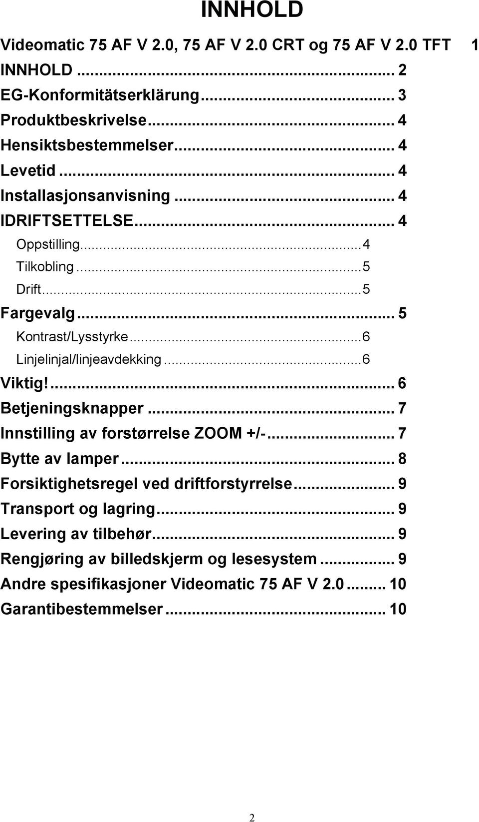 ..6 Linjelinjal/linjeavdekking...6 Viktig!... 6 Betjeningsknapper... 7 Innstilling av forstørrelse ZOOM +/-... 7 Bytte av lamper.