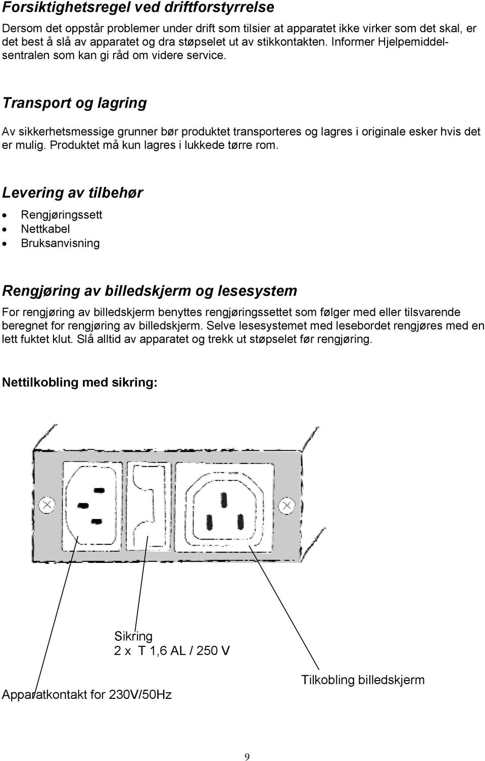 Transport og lagring Av sikkerhetsmessige grunner bør produktet transporteres og lagres i originale esker hvis det er mulig. Produktet må kun lagres i lukkede tørre rom.