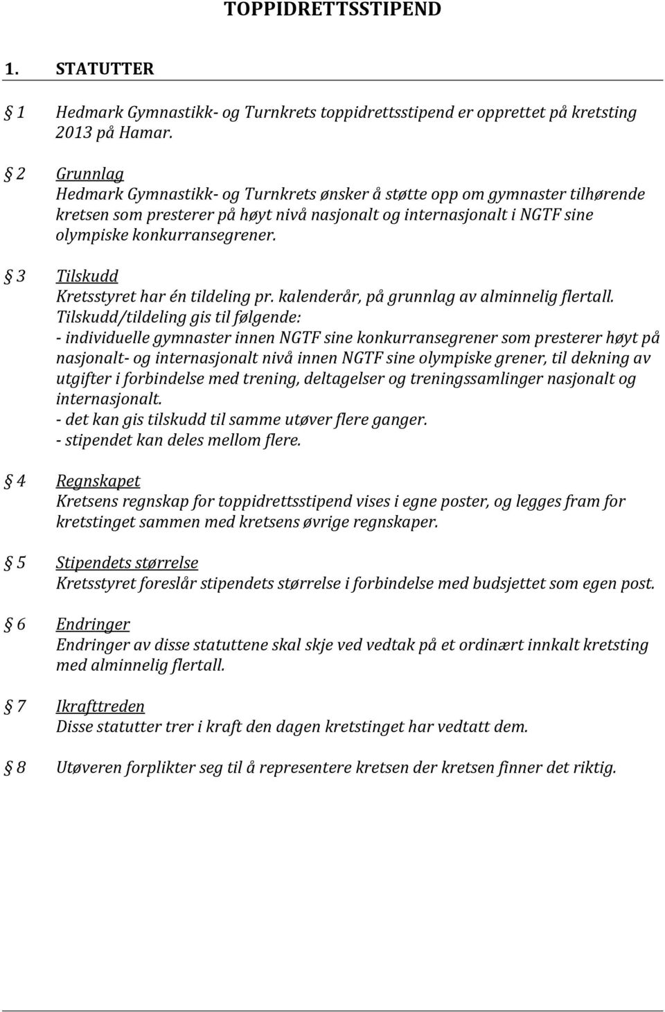 3 Tilskudd Kretsstyret har én tildeling pr. kalenderår, på grunnlag av alminnelig flertall.