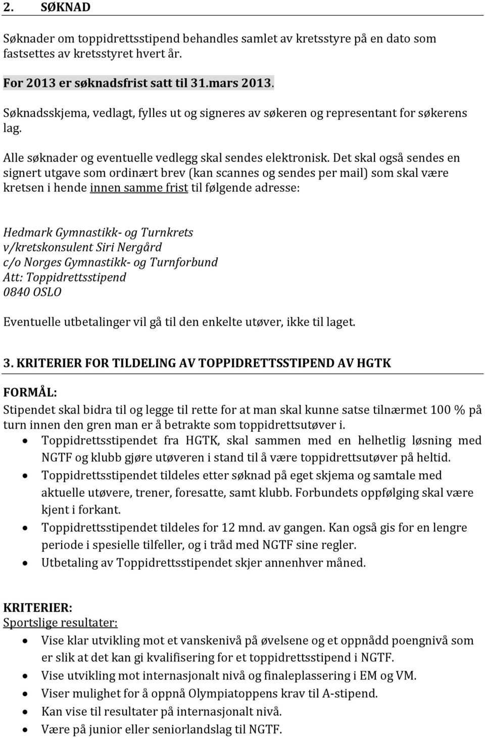 Det skal også sendes en signert utgave som ordinært brev (kan scannes og sendes per mail) som skal være kretsen i hende innen samme frist til følgende adresse: Hedmark Gymnastikk- og Turnkrets