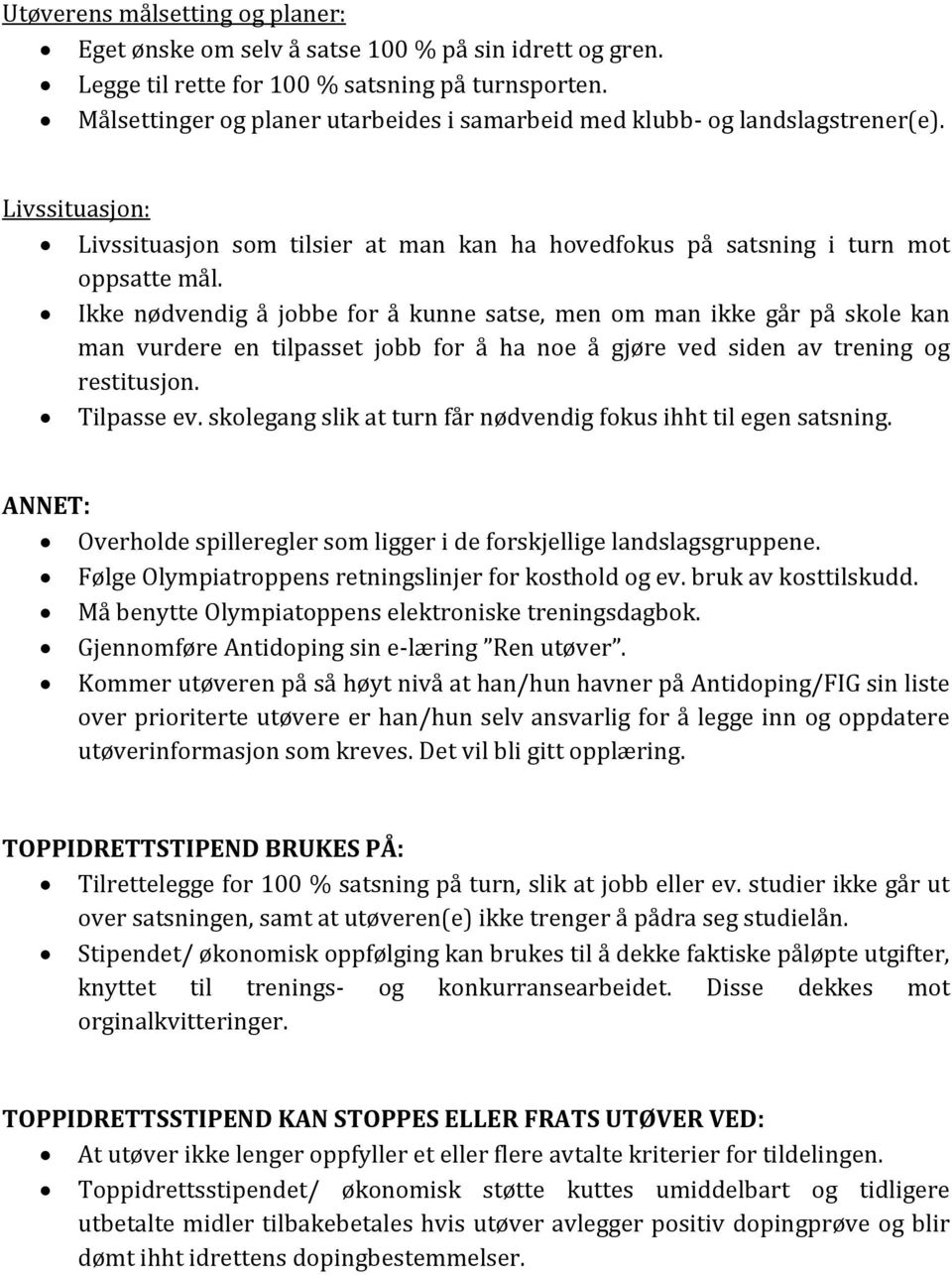 Ikke nødvendig å jobbe for å kunne satse, men om man ikke går på skole kan man vurdere en tilpasset jobb for å ha noe å gjøre ved siden av trening og restitusjon. Tilpasse ev.