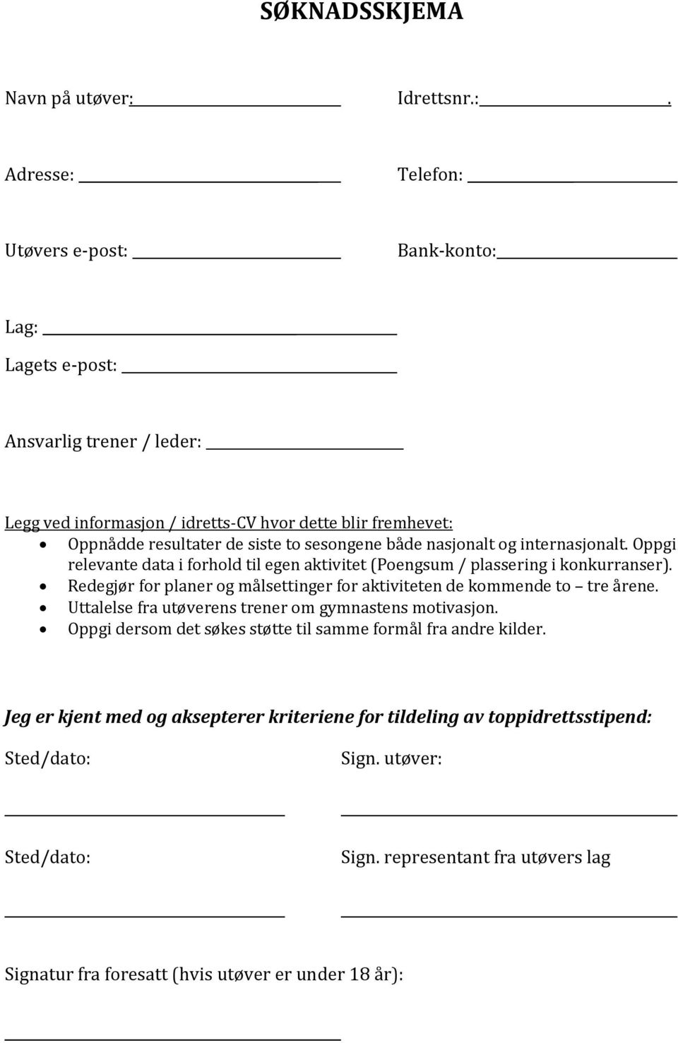 Adresse: Telefon: Utøvers e-post: Bank-konto: Lag: Lagets e-post: Ansvarlig trener / leder: Legg ved informasjon / idretts-cv hvor dette blir fremhevet: Oppnådde resultater de siste to