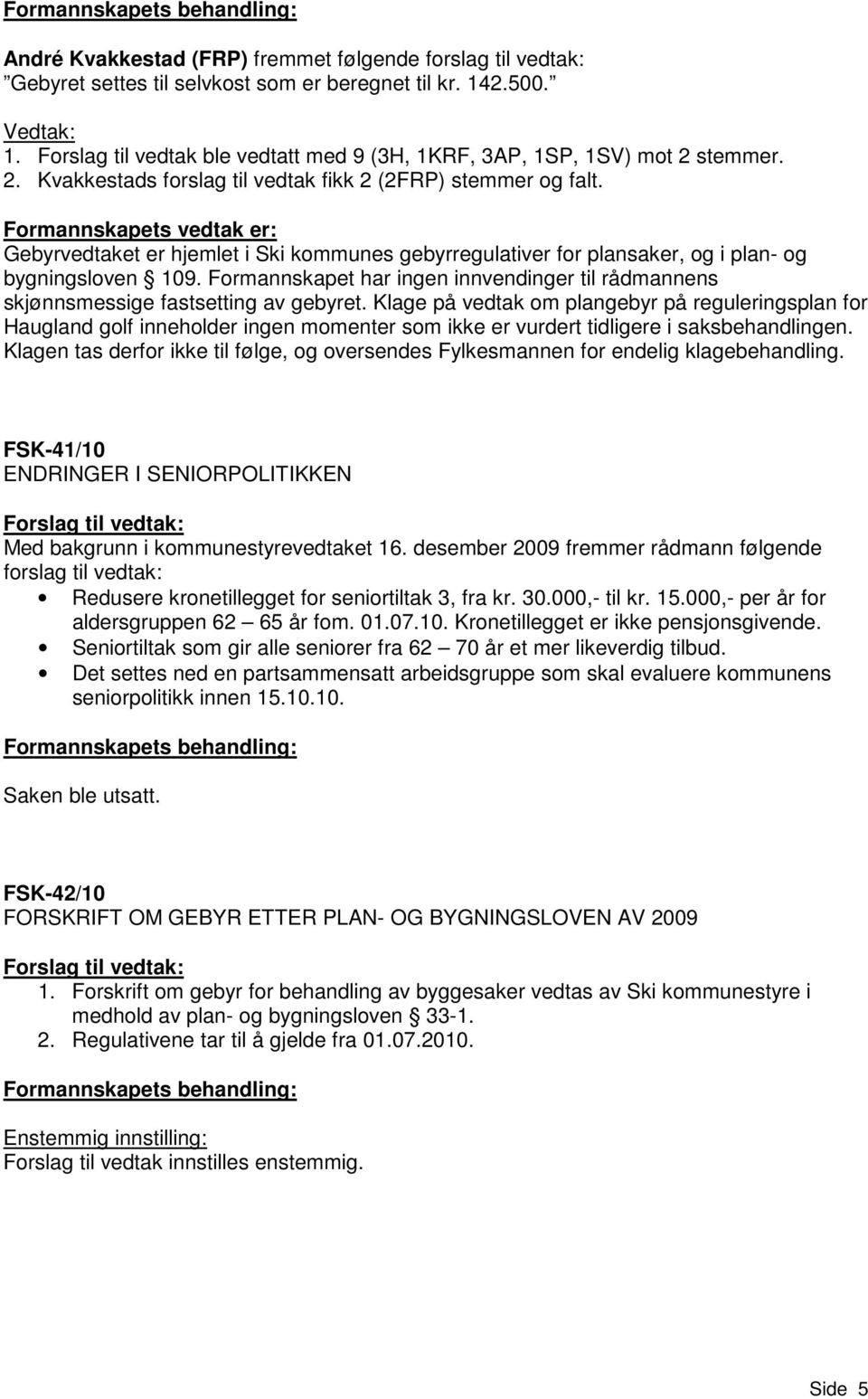 Formannskapets vedtak er: Gebyrvedtaket er hjemlet i Ski kommunes gebyrregulativer for plansaker, og i plan- og bygningsloven 109.