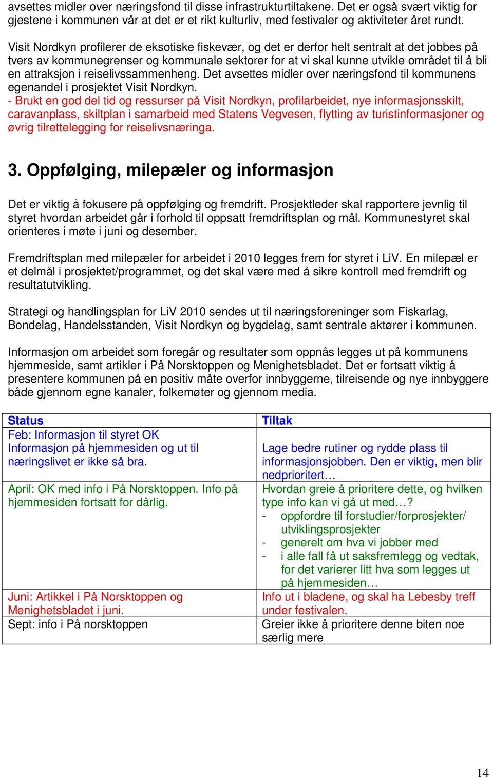 attraksjon i reiselivssammenheng. Det avsettes midler over næringsfond til kommunens egenandel i prosjektet Visit Nordkyn.