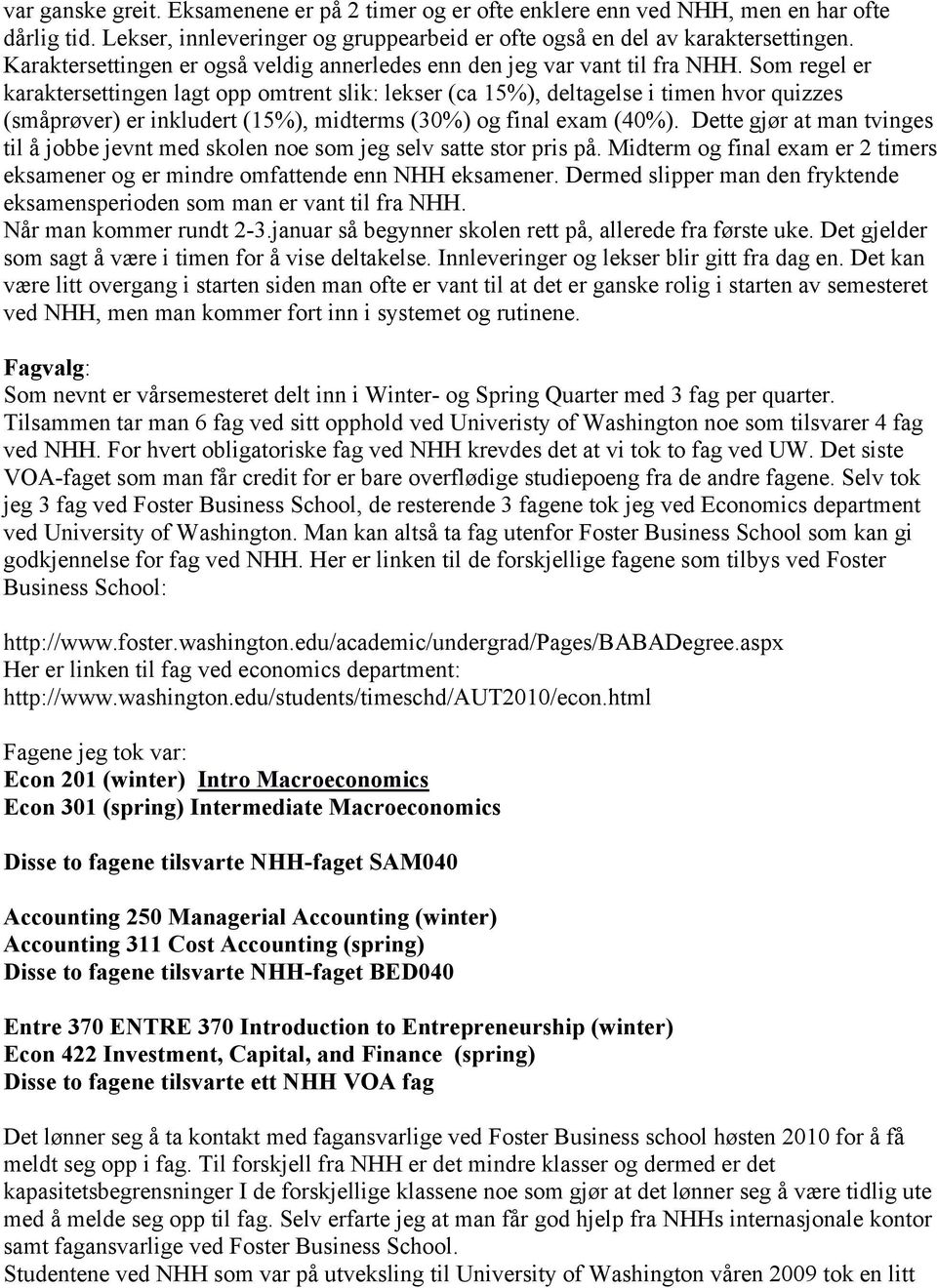 Som regel er karaktersettingen lagt opp omtrent slik: lekser (ca 15%), deltagelse i timen hvor quizzes (småprøver) er inkludert (15%), midterms (30%) og final exam (40%).