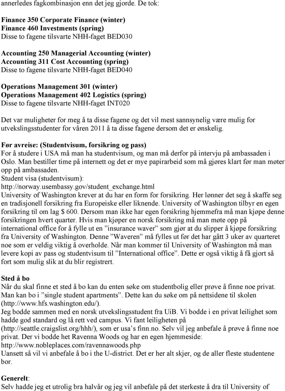 (spring) Disse to fagene tilsvarte NHH-faget BED040 Operations Management 301 (winter) Operations Management 402 Logistics (spring) Disse to fagene tilsvarte NHH-faget INT020 Det var muligheter for