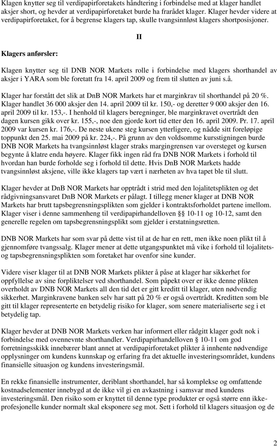 Klagers anførsler: II Klagen knytter seg til DNB NOR Markets rolle i forbindelse med klagers shorthandel av aksjer i YARA som ble foretatt fra 14. april 2009 og frem til slutten av juni s.å.