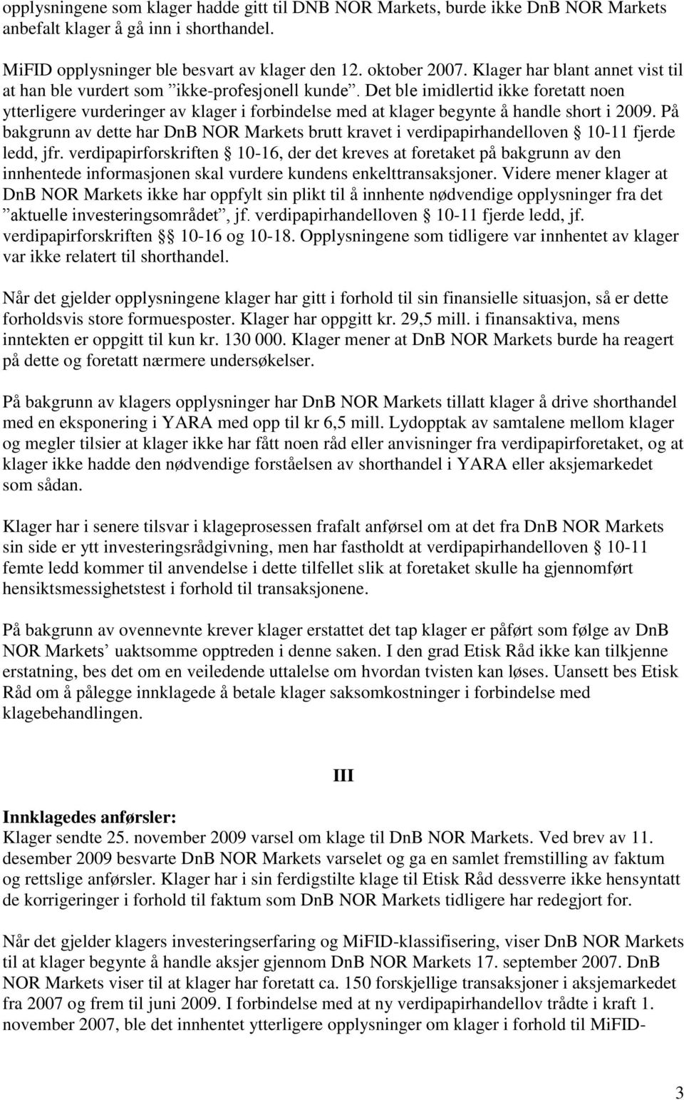 Det ble imidlertid ikke foretatt noen ytterligere vurderinger av klager i forbindelse med at klager begynte å handle short i 2009.