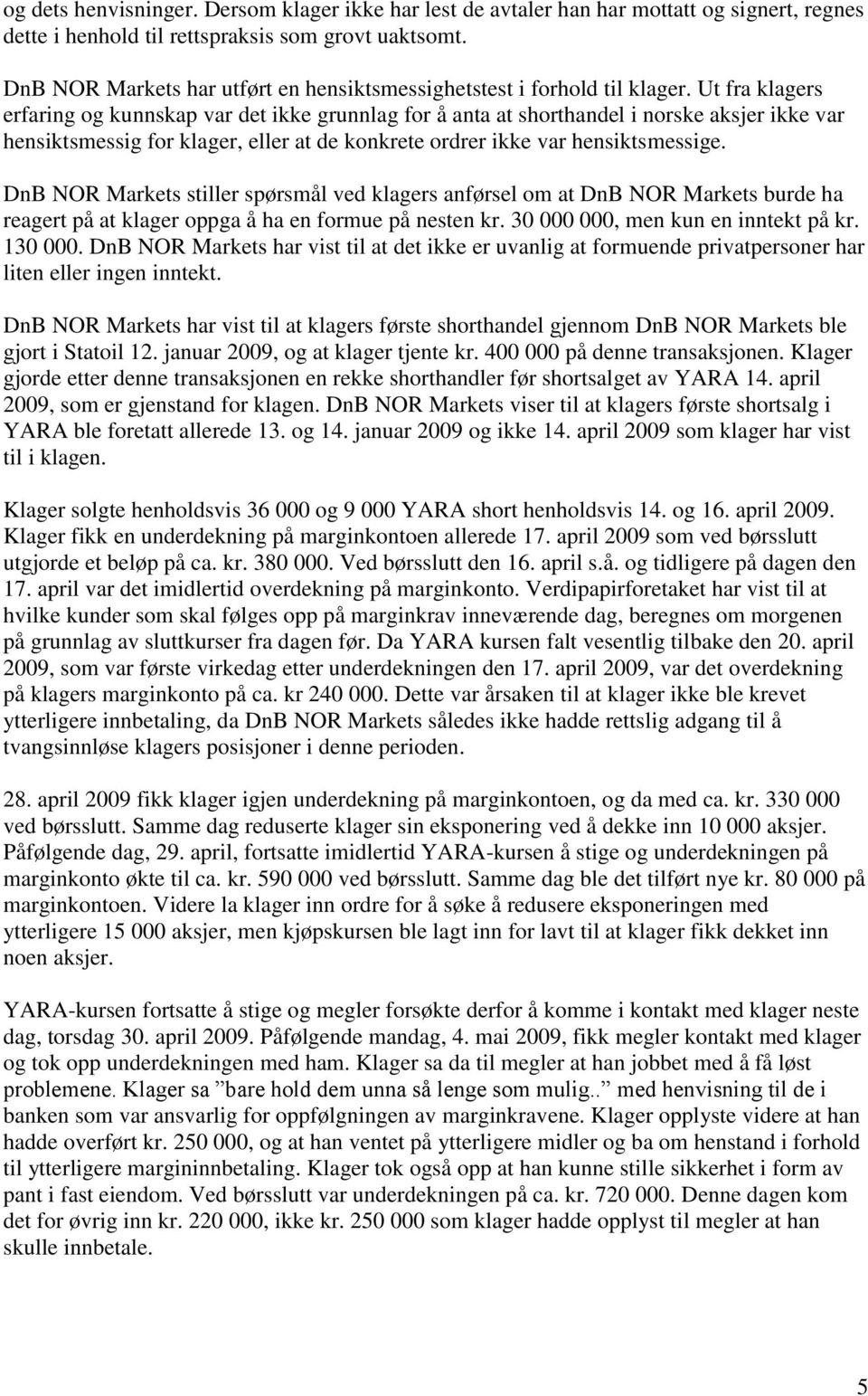 Ut fra klagers erfaring og kunnskap var det ikke grunnlag for å anta at shorthandel i norske aksjer ikke var hensiktsmessig for klager, eller at de konkrete ordrer ikke var hensiktsmessige.