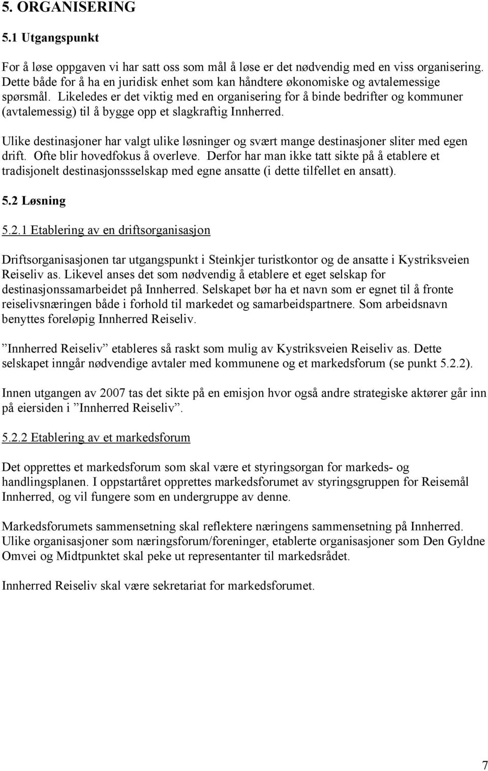 Likeledes er det viktig med en organisering for å binde bedrifter og kommuner (avtalemessig) til å bygge opp et slagkraftig Innherred.