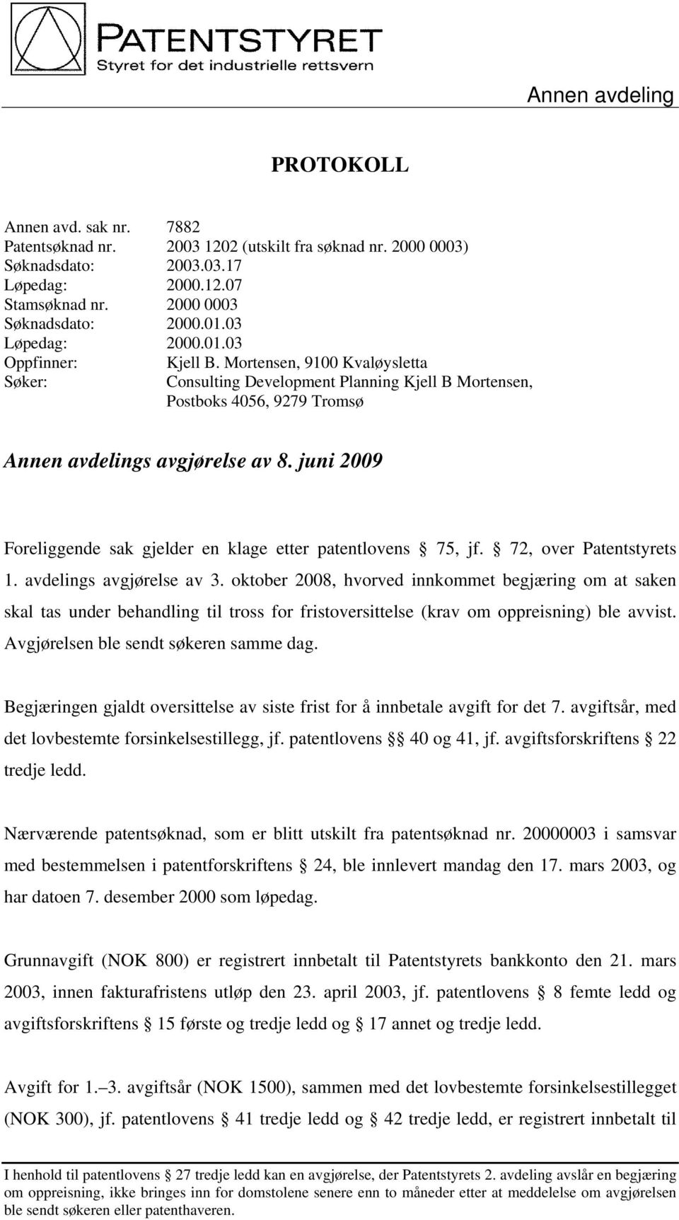 juni 2009 Foreliggende sak gjelder en klage etter patentlovens 75, jf. 72, over Patentstyrets 1. avdelings avgjørelse av 3.