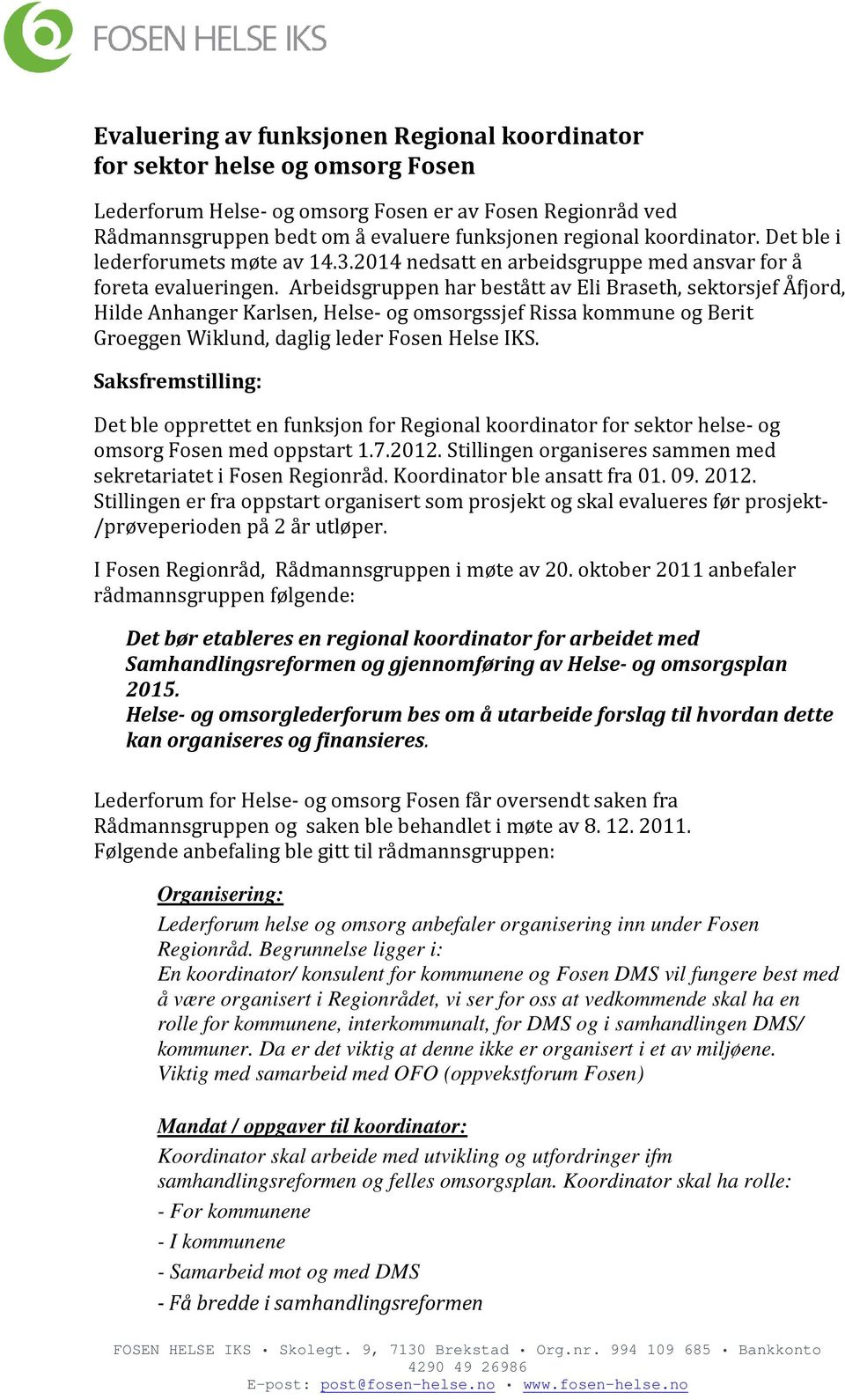 Arbeidsgruppen har bestått av Eli Braseth, sektorsjef Åfjord, Hilde Anhanger Karlsen, Helse- og omsorgssjef Rissa kommune og Berit Groeggen Wiklund, daglig leder Fosen Helse IKS.