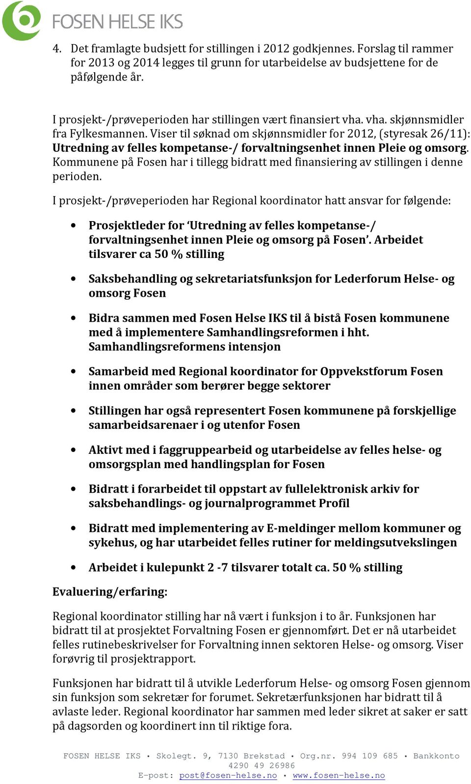 Viser til søknad om skjønnsmidler for 2012, (styresak 26/11): Utredning av felles kompetanse-/ forvaltningsenhet innen Pleie og omsorg.