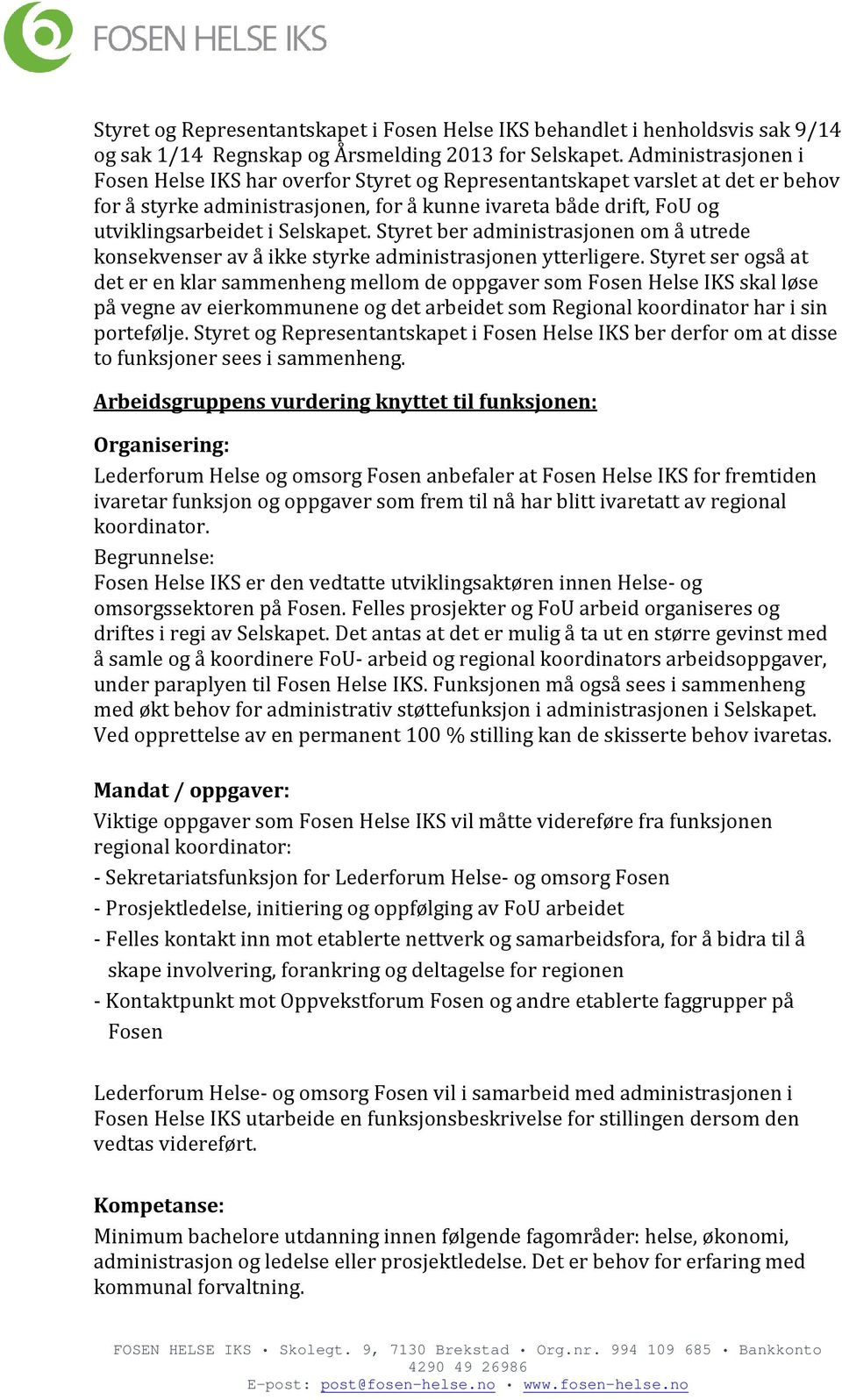 Selskapet. Styret ber administrasjonen om å utrede konsekvenser av å ikke styrke administrasjonen ytterligere.